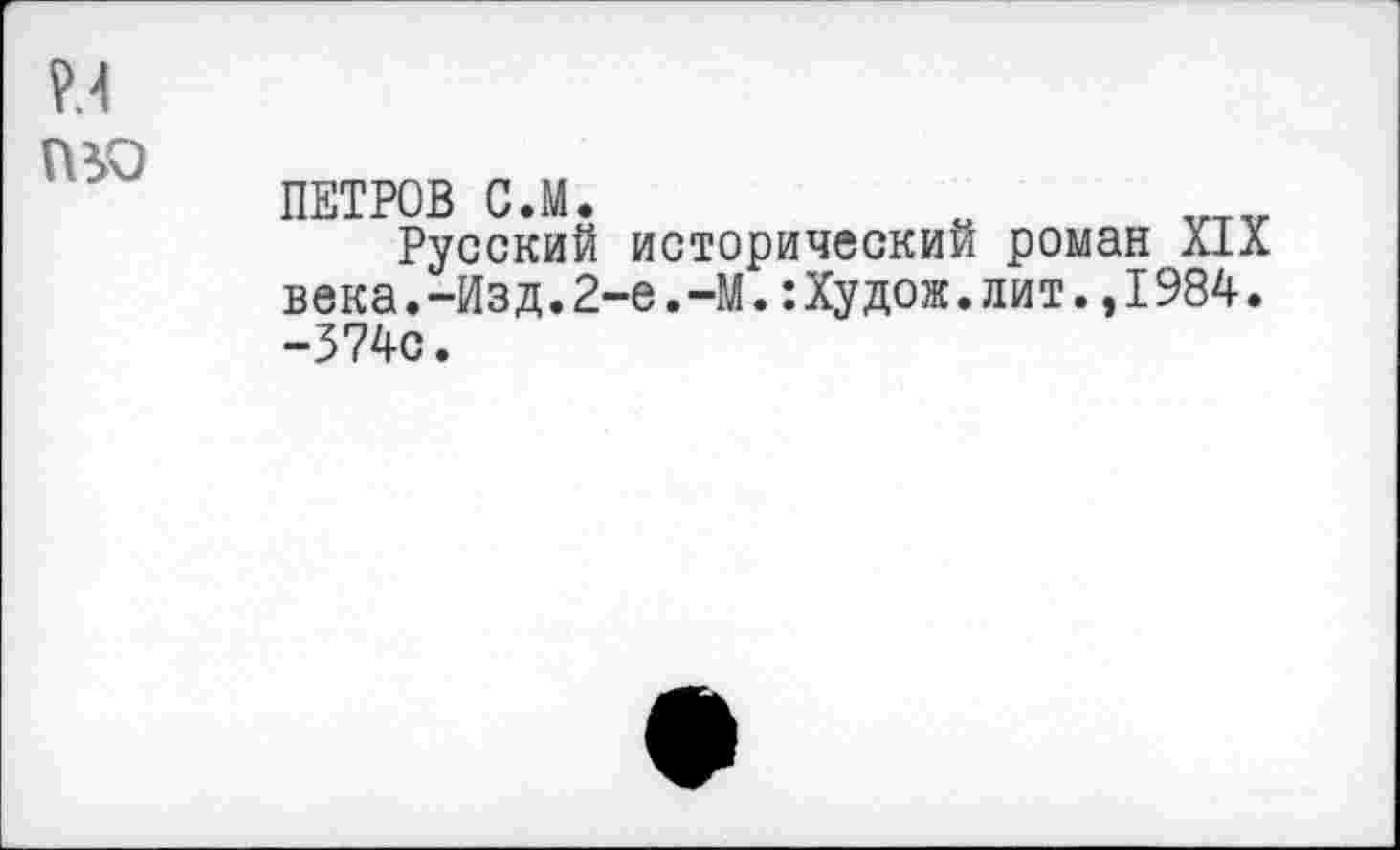 ﻿
ПЕТРОВ С.М.
Русский исторический роман XIX века.-Изд.2-е.-М.:Худож.лит.,1984. -374с.